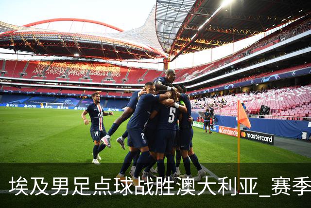 埃及男足点球战胜澳大利亚 赛季最大黑马王者之姿初现