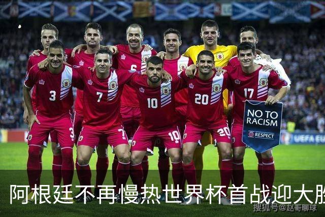 阿根廷不再慢热世界杯首战迎大胜 打破魔咒开启卫冕之旅