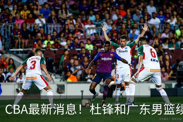 CBA最新消息！杜锋和广东男篮续约四年，浙江官宣续约法莱卡斯，郭艾伦续约遇阻